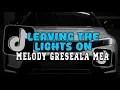 Lagu DJ LEAVING THE LIGHTS ON X MELODY SLOW GRESEALA MEA VIRAL TIKTOK 