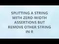 Splitting a string with zero-width assertions but remove other string in R