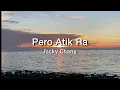 Pero Atik Ra - Jacky Chang Lyrics