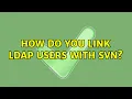 How do you link ldap users with svn