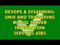 DevOps SysAdmins Unix and Triggering MS SQL Server Integration Services Jobs 4 Solutions