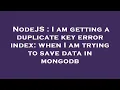NodeJS I am getting a duplicate key error index when I am trying to save data in mongodb
