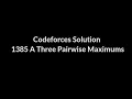 1385 A Three Pairwise Maximums Codeforces Cpp Problem Solving