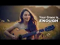 Download Lagu YOUR GRACE IS ENOUGH | Uplifting Praise And Worship Songs