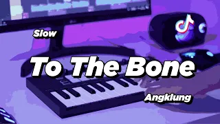 Download DJ TO THE BONE SLOW ANGKLUNG | VIRAL TIK TOK MP3