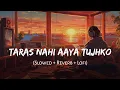 Download Lagu Taras Nahi Aaya Tujhko (Slowed + Reverb) | Munjya | Jasmine Sandlas, Sachin-Jigar | SSR Lofi