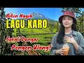 LAGU KARO HITS POPULER SYAHDU‼️Sekali Dengar Langsung Pengen Ulang #lagukaroterpopuler