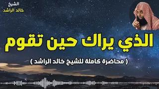 الذي يراك حين تقوم الشيخ خالد الراشد  الذي يراك حين تقوم الشيخ خالد الراشد