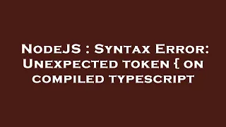 NodeJS Syntax Error Unexpected token on compiled typescript