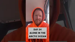 Day 24 Alone in the Arctic Ocean