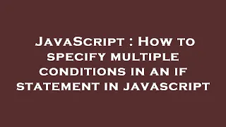 JavaScript How to specify multiple conditions in an if statement in javascript