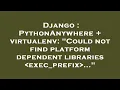Django PythonAnywhere virtualenv Could not find platform dependent libraries exec - prefix