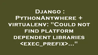 Django PythonAnywhere virtualenv Could not find platform dependent libraries exec - prefix