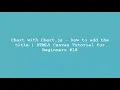 Chart with Chart js - how to add the title HTML5 Canvas Tutorial for Beginners