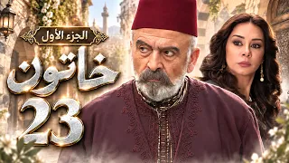 4K مسلسل خاتون الجزء الأول  الحلقة 23 | بجودة عالية الدقة