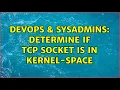 DevOps SysAdmins Determine if TCP socket is in kernel-space