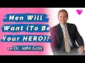 Men Want To Be Your HERO Commit With Dr John Gray
