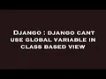Django django cant use global variable in class based view