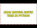 Code Review Suffix Tree in Python