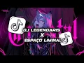 Lagu DJ LEGENDARIS X ESPAÇO LIMINAL | SOUND YANG LAGI VIRAL DI TIK TOK