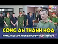 Download Lagu Giám đốc Công an Thanh Hóa nhổ tận gốc nhóm giang hồ Vi “ngộ” khét tiếng, nhân dân hết mực tin tưởng