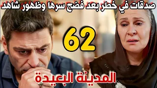 مسلسل المدينة البعيدة مدبلج الحلقة 62 صدقات في خطر بعد فضح سرها وظهور شاهد من الماضي 