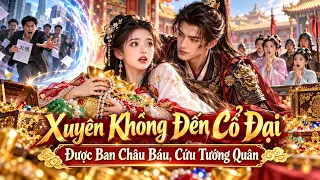 Cô gái bị đòi nợ bất ngờ xuyên k đến cổ đại được tặng vàng bạc châu báu cứu được tướng quân cực phẩm