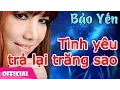 Lagu Tình Yêu Trả Lại Trăng Sao - Bảo Yến [Official HD]