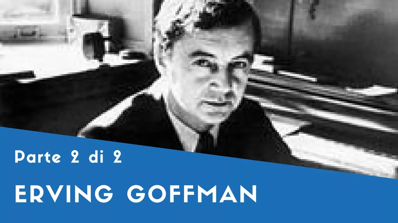 Erving Goffman - Parte II (il Self, le Istituzioni Totali)