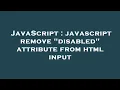JavaScript javascript remove disabled attribute from html input