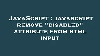 JavaScript javascript remove disabled attribute from html input