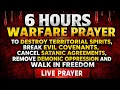 6 HOURS WARFARE PRAYER TO DESTROY TERRITORIAL SPIRITS BREAK EVIL COVENANTS CANCEL SATANIC
