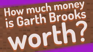 How much money is Garth Brooks worth