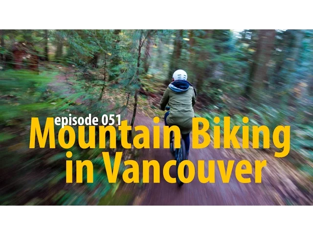 Episode 051 – Mountain Biking in Vancouver