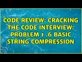 Code Review Cracking the code interview Problem 1 6 basic string compression 2 Solutions