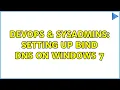 DevOps SysAdmins Setting up Bind DNS on WIndows 7 2 Solutions