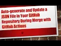 Auto-generate and Update a JSON File in Your GitHub Repository During Merge with GitHub Actions
