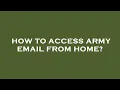 How to access army email from home