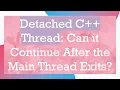 Detached C Thread Can it Continue After the Main Thread Exits