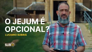Luciano Subirá - O JEJUM É OPCIONAL? | SUB12
