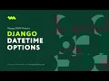 The DateTimeField Options Django ORM Model Essentials