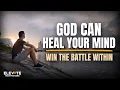 God Can Heal Your Mind - Win the Battle Within Christian Motivation