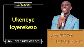 UKENEYE ICYEREKEZO (Bikubere uko wizeye) | Pastor UWAMBAJE Emmanuel | 19/8/2026.