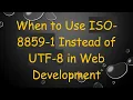 When to Use ISO-8859-1 Instead of UTF-8 in Web Development