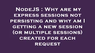 NodeJS Why are my express sessions not persisting and why am I getting a new session or multiple