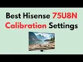 Best Hisense 75U8N Calibration Settings