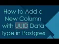 How to Add a New Column with UUID Data Type in Postgres