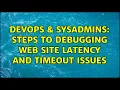 DevOps SysAdmins Steps to debugging web site latency and timeout issues 2 Solutions