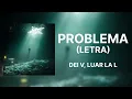 Dei V, Luar La L - Problema (Letra/Lyrics)