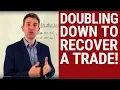 DOUBLING DOWN TO RECOVER A TRADE